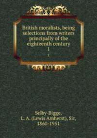 British moralists, being selections from writers principally of the eighteenth century. 1