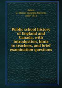 Public school history of England and Canada, with introduction, hints to teachers, and brief examination questions