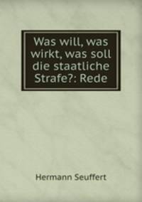 Was will, was wirkt, was soll die staatliche Strafe?: Rede