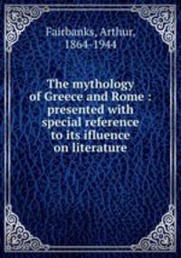 The mythology of Greece and Rome : presented with special reference to its ifluence on literature