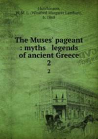The Muses` pageant : myths & legends of ancient Greece. 2