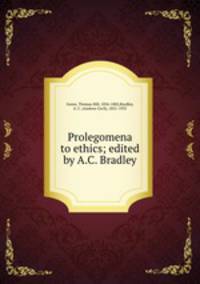 Prolegomena to ethics; edited by A.C. Bradley