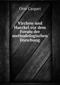 Virchow und Haeckel vor dem Forum der methodologischen Forschung