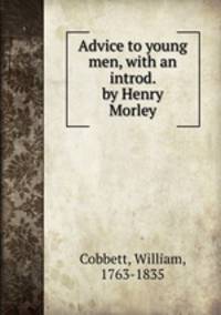 Advice to young men, with an introd. by Henry Morley