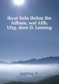 ikyat Suln ibrhm ibn Adham, wal Allh. Uitg. door D. Lenting.
