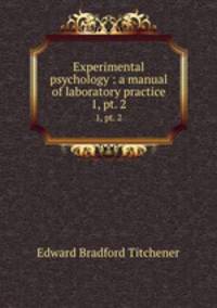 Experimental psychology : a manual of laboratory practice. 1, pt. 2