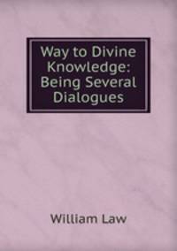 Way to Divine Knowledge: Being Several Dialogues