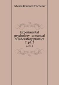 Experimental psychology : a manual of laboratory practice. 2, pt. 2