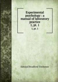 Experimental psychology : a manual of laboratory practice. 1, pt. 1