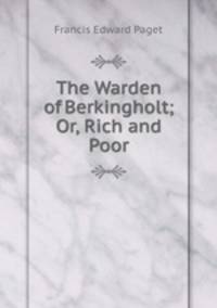 The Warden of Berkingholt; Or, Rich and Poor