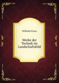 Werke der Technik im Landschaftsbild