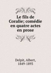 Le fils de Coralie; comedie en quatre actes en prose