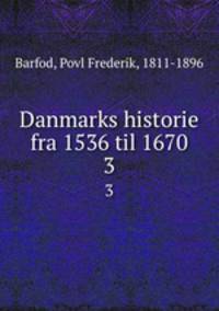 Danmarks historie fra 1536 til 1670. 3