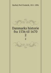 Danmarks historie fra 1536 til 1670. 2