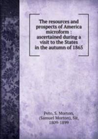 The resources and prospects of America microform : ascertained during a visit to the States in the autumn of 1865
