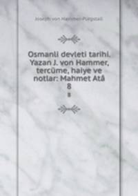 Osmanli devleti tarihi. Yazan J. von Hammer, tercme, haiye ve notlar: Mahmet At. 8