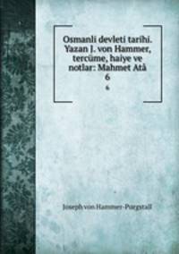 Osmanli devleti tarihi. Yazan J. von Hammer, tercme, haiye ve notlar: Mahmet At. 6