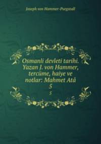 Osmanli devleti tarihi. Yazan J. von Hammer, tercme, haiye ve notlar: Mahmet At. 5