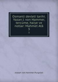 Osmanli devleti tarihi. Yazan J. von Hammer, tercme, haiye ve notlar: Mahmet At. 3