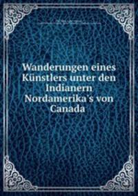 Wanderungen eines Knstlers unter den Indianern Nordamerika`s