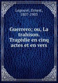 Guerrero; ou, La trahison. Tragedie en cinq actes et en vers