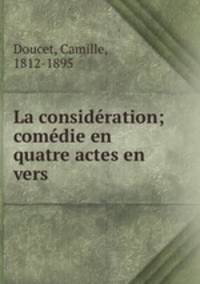 La consideration; comedie en quatre actes en vers