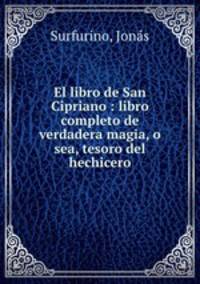 El libro de San Cipriano : libro completo de verdadera magia, o sea, tesoro del hechicero