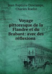 Voyage pittoresque de la Flandre et du Brabant: avec des reflexions .