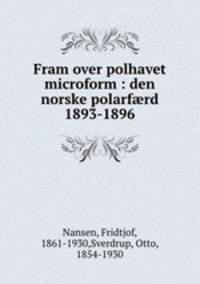 Fram over polhavet microform : den norske polarf?rd 1893-1896