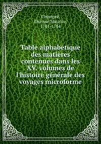 Table alphabetique des matieres contenues dans les XV. volumes de l
