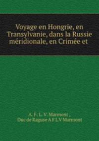 Voyage en Hongrie, en Transylvanie, dans la Russie meridionale, en Crimee et .