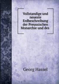 Vollstandige und neueste Erdbeschreibung der Preussischen Monarchie und des .