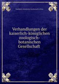 Verhandlungen der kaiserlich-koniglichen zoologisch-botanischen Gesellschaft .