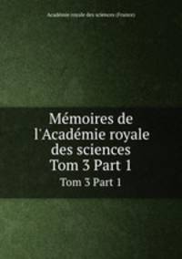 Mmoires de l`Acadmie royale des sciences. Tom 3 Part 1