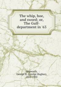 The whip, hoe, and sword; or, The Gulf-department in 