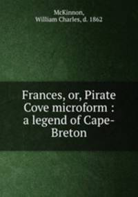 Frances, or, Pirate Cove microform : a legend of Cape-Breton