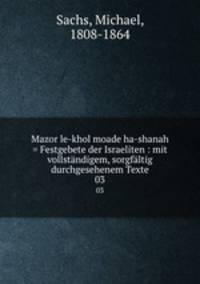 Mazor le-khol moade ha-shanah = Festgebete der Israeliten : mit vollstndigem, sorgfltig durchgesehenem Texte. 03