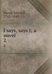 I says, says I; a novel. 2