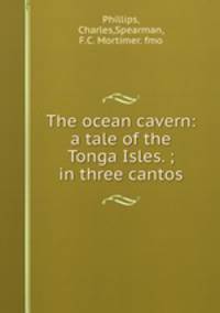 The ocean cavern: a tale of the Tonga Isles. ; in three cantos