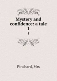 Mystery and confidence: a tale. 1