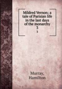 Mildred Vernon; a tale of Parisian life in the last days of the monarchy. 3