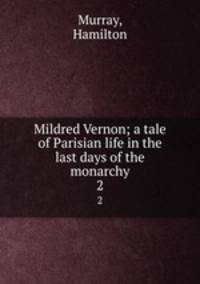 Mildred Vernon; a tale of Parisian life in the last days of the monarchy. 2