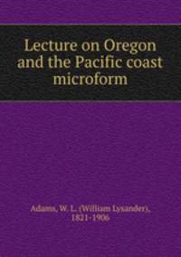 Lecture on Oregon and the Pacific coast microform