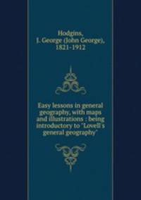Easy lessons in general geography, with maps and illustrations : being introductory to "Lovell`s general geography"