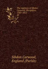 The registers of Sibdon Carwood, Shropshire. 1583-1812 .. 20