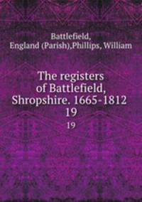 The registers of Battlefield, Shropshire. 1665-1812 . 19