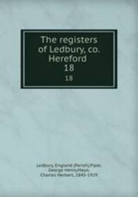 The registers of Ledbury, co. Hereford .. 18