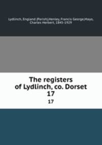 The registers of Lydlinch, co. Dorset. 17