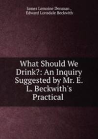What Should We Drink?: An Inquiry Suggested by Mr. E.L. Beckwith