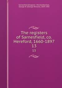 The registers of Sarnesfield, co. Hereford, 1660-1897. 13